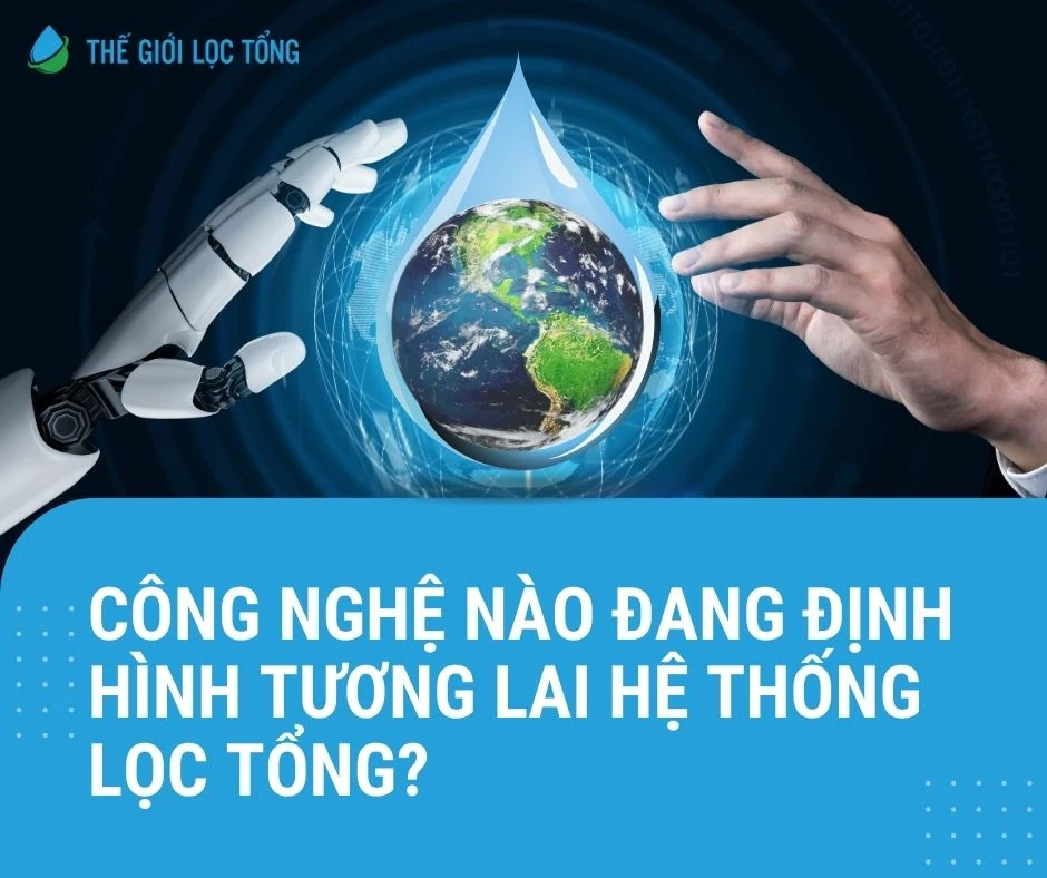 Công nghệ nào đang định hình tương lai hệ thống lọc tổng?