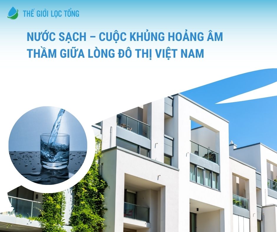 Nước sạch – Cuộc khủng hoảng âm thầm giữa lòng đô thị Việt Nam
